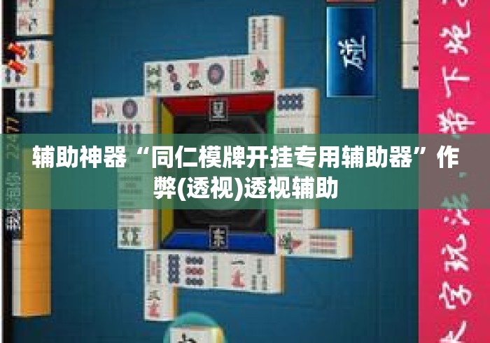 辅助神器“同仁模牌开挂专用辅助器	”作弊(透视)透视辅助