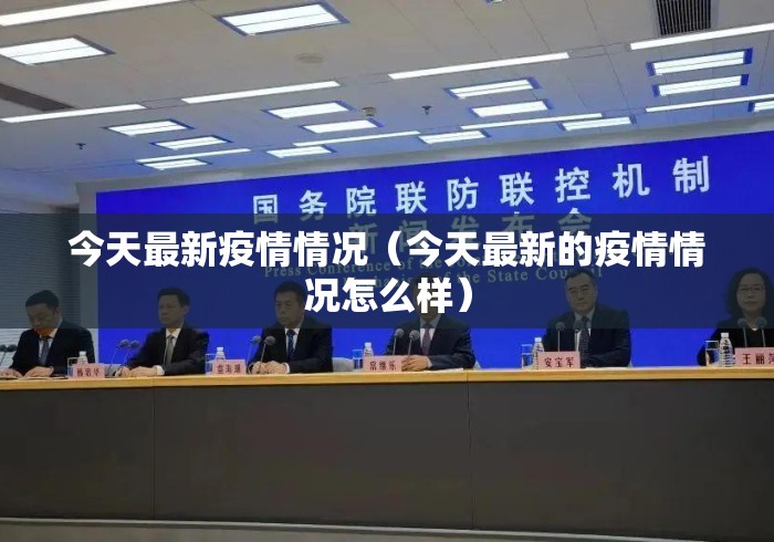 今天最新疫情情况(今天最新的疫情情况怎么样) 今天最新疫情情况(今天最新的疫情情况怎么样)