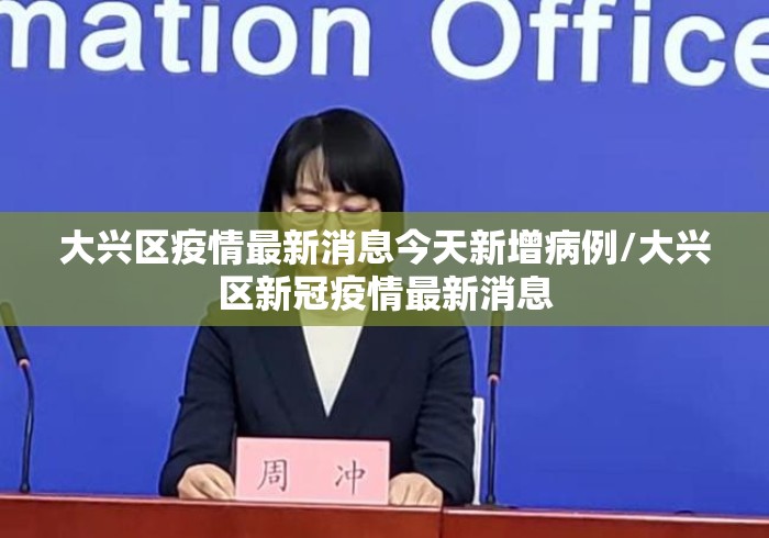 大兴区疫情最新消息今天新增病例/大兴区新冠疫情最新消息 大兴区疫情最新消息今天新增病例/大兴区新冠疫情最新消息