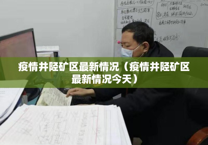 疫情井陉矿区最新情况(疫情井陉矿区最新情况今天) 疫情井陉矿区最新情况(疫情井陉矿区最新情况今天)