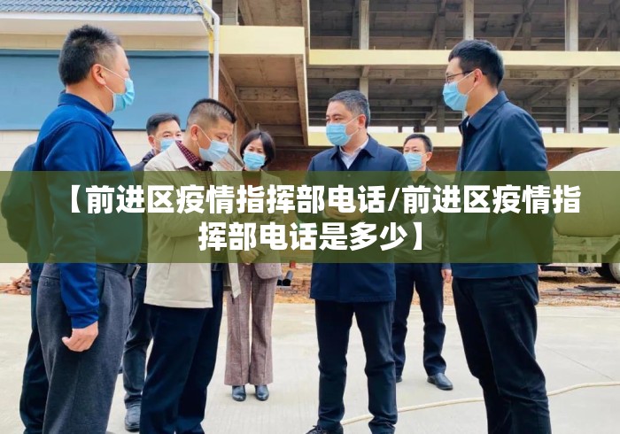 【前进区疫情指挥部电话/前进区疫情指挥部电话是多少】
