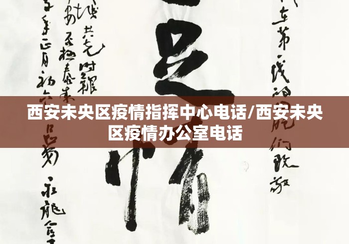 西安未央区疫情指挥中心电话/西安未央区疫情办公室电话 西安未央区疫情指挥中心电话/西安未央区疫情办公室电话