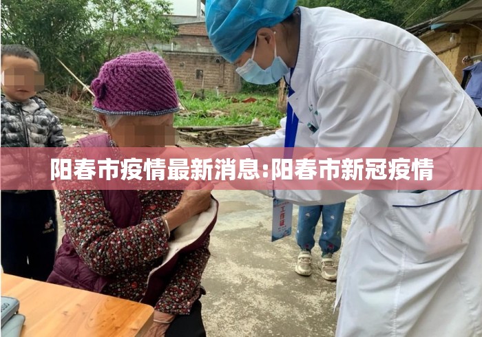 阳春市疫情最新消息:阳春市新冠疫情 阳春市疫情最新消息:阳春市新冠疫情