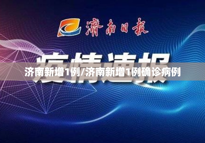 济南新增1例/济南新增1例确诊病例 济南新增1例/济南新增1例确诊病例