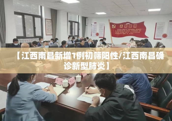 【江西南昌新增1例初筛阳性/江西南昌确诊新型肺炎】 【江西南昌新增1例初筛阳性/江西南昌确诊新型肺炎】