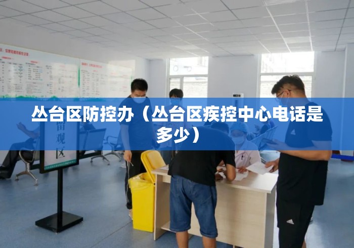 丛台区防控办（丛台区疾控中心电话是多少）