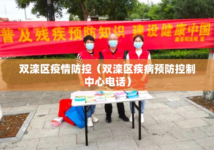 双滦区疫情防控(双滦区疾病预防控制中心电话) 双滦区疫情防控(双滦区疾病预防控制中心电话)