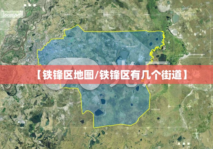 【铁锋区地图/铁锋区有几个街道】 【铁锋区地图/铁锋区有几个街道】