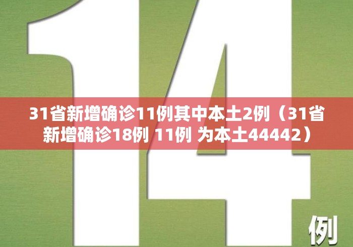 31省新增确诊11例其中本土2例(31省新增确诊18例 11例 为本土44442) 31省新增确诊11例其中本土2例(31省新增确诊18例 11例 为本土44442)