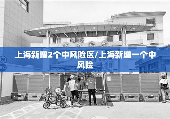 上海新增2个中风险区/上海新增一个中风险 上海新增2个中风险区/上海新增一个中风险