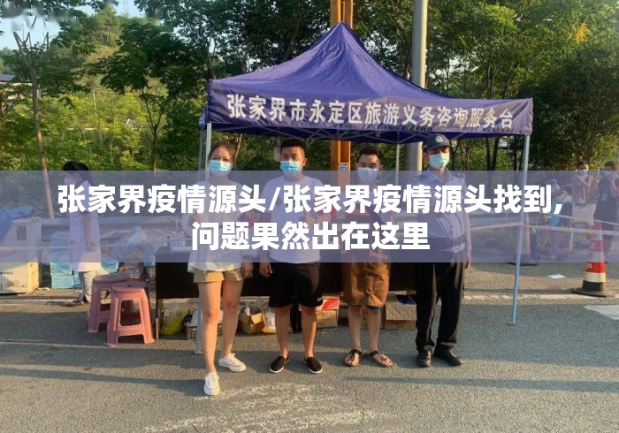 张家界疫情源头/张家界疫情源头找到,问题果然出在这里 张家界疫情源头/张家界疫情源头找到,问题果然出在这里