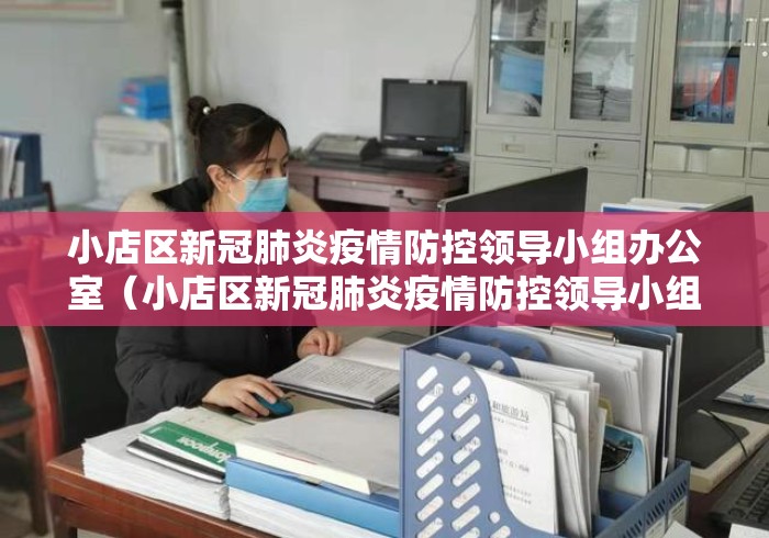 小店区新冠肺炎疫情防控领导小组办公室（小店区新冠肺炎疫情防控领导小组办公室电话）