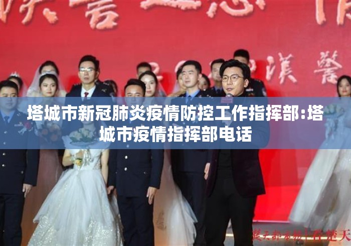 塔城市新冠肺炎疫情防控工作指挥部:塔城市疫情指挥部电话 塔城市新冠肺炎疫情防控工作指挥部:塔城市疫情指挥部电话