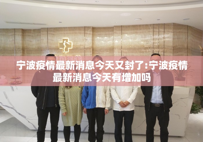 宁波疫情最新消息今天又封了:宁波疫情最新消息今天有增加吗