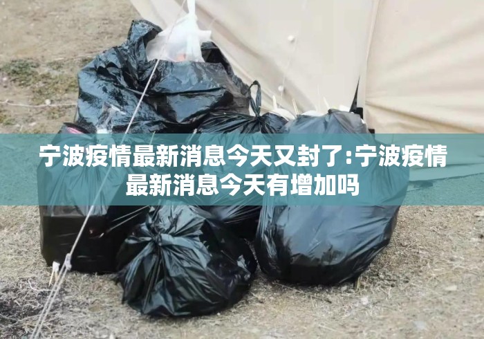宁波疫情最新消息今天又封了:宁波疫情最新消息今天有增加吗