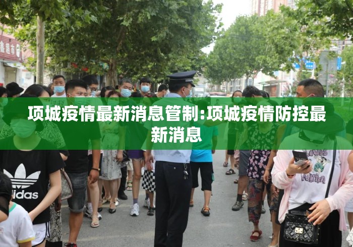 项城疫情最新消息管制:项城疫情防控最新消息 项城疫情最新消息管制:项城疫情防控最新消息