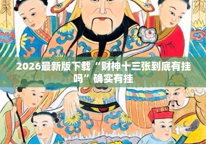 2026最新版下载“财神十三张到底有挂吗”确实有挂