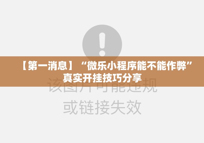 【第一消息】“微乐小程序能不能作弊”真实开挂技巧分享