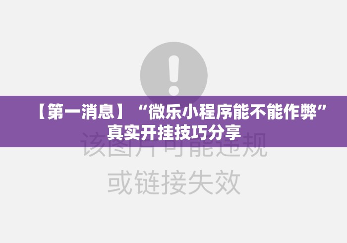 【第一消息】“微乐小程序能不能作弊”真实开挂技巧分享