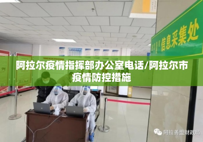 阿拉尔疫情指挥部办公室电话/阿拉尔市疫情防控措施 阿拉尔疫情指挥部办公室电话/阿拉尔市疫情防控措施