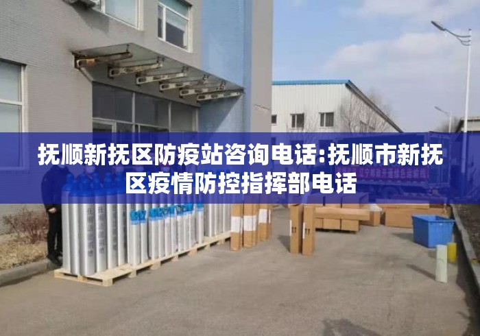 抚顺新抚区防疫站咨询电话:抚顺市新抚区疫情防控指挥部电话 抚顺新抚区防疫站咨询电话:抚顺市新抚区疫情防控指挥部电话