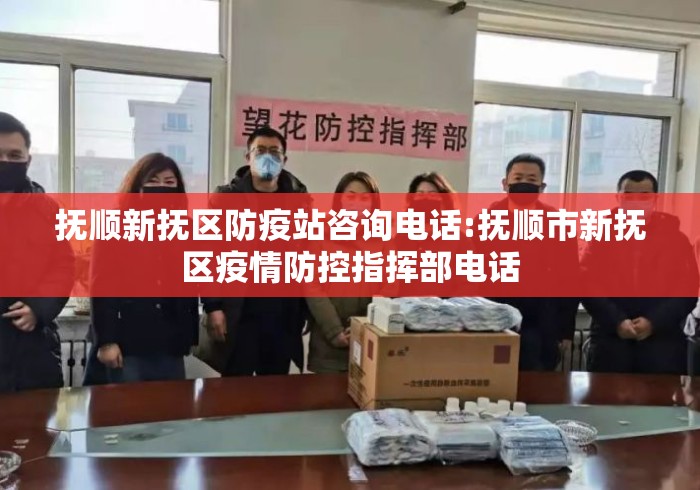 抚顺新抚区防疫站咨询电话:抚顺市新抚区疫情防控指挥部电话 抚顺新抚区防疫站咨询电话:抚顺市新抚区疫情防控指挥部电话