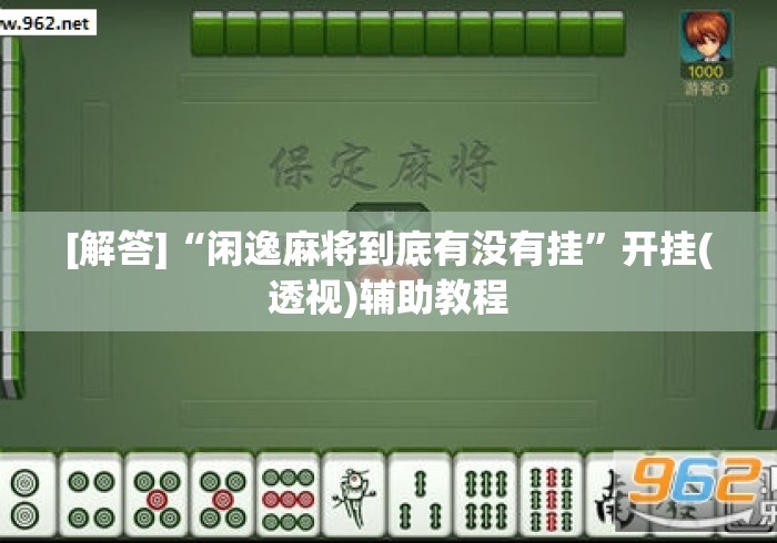[解答]“闲逸麻将到底有没有挂”开挂(透视)辅助教程