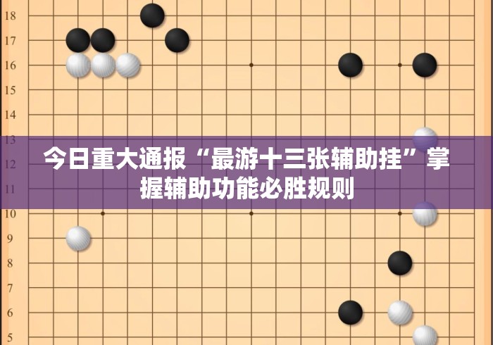 今日重大通报“最游十三张辅助挂”掌握辅助功能必胜规则