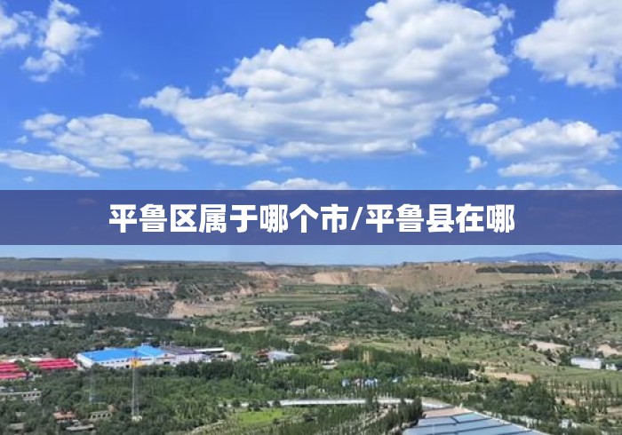平鲁区属于哪个市/平鲁县在哪 平鲁区属于哪个市/平鲁县在哪