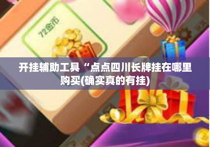 开挂辅助工具“点点四川长牌挂在哪里购买(确实真的有挂) 开挂辅助工具“点点四川长牌挂在哪里购买(确实真的有挂)
