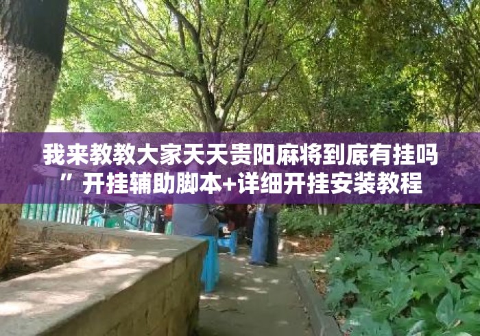 我来教教大家天天贵阳麻将到底有挂吗”开挂辅助脚本+详细开挂安装教程