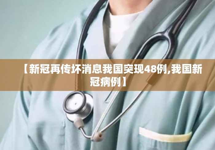 【新冠再传坏消息我国突现48例,我国新冠病例】