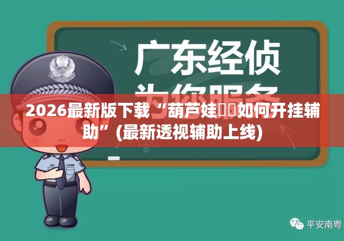 2026最新版下载“葫芦娃犇犇如何开挂辅助	”(最新透视辅助上线)