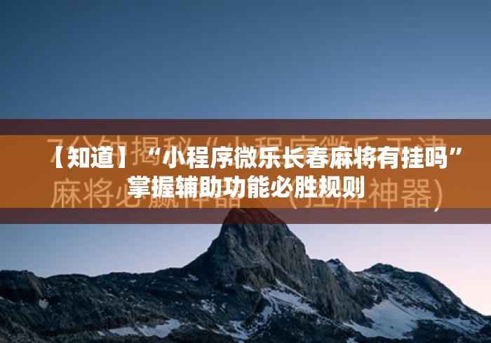 【知道】“小程序微乐长春麻将有挂吗”掌握辅助功能必胜规则