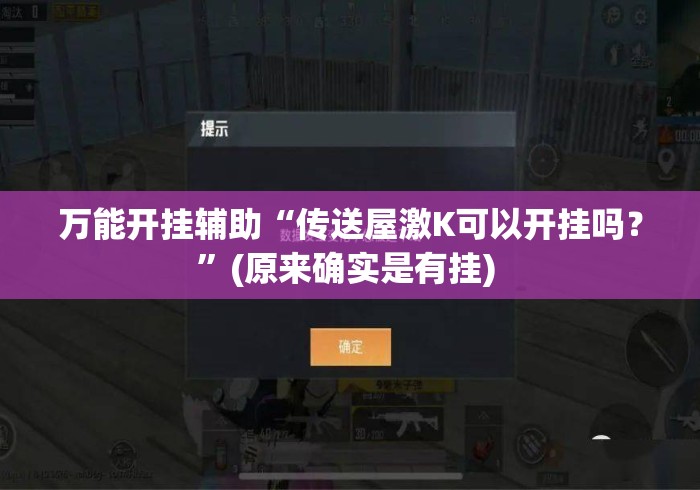 万能开挂辅助“传送屋激K可以开挂吗？	”(原来确实是有挂) 
