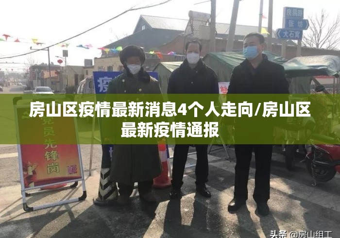 房山区疫情最新消息4个人走向/房山区最新疫情通报