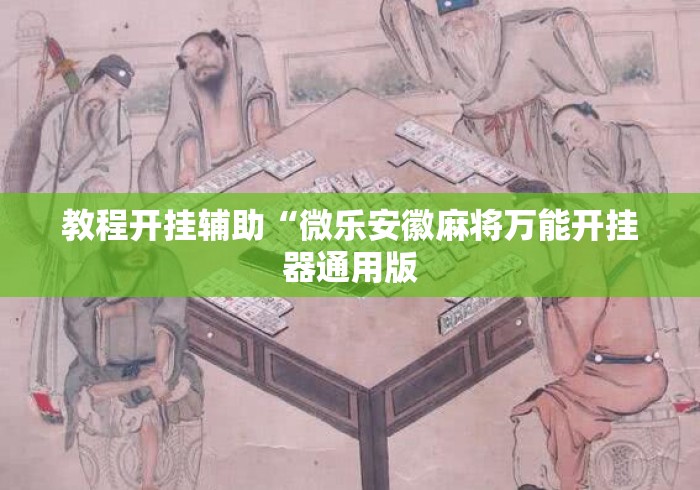 教程开挂辅助“微乐安徽麻将万能开挂器通用版 教程开挂辅助“微乐安徽麻将万能开挂器通用版