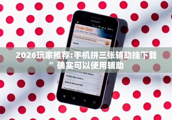 2026玩家推荐:手机拼三张辅助挂下载”确实可以使用辅助