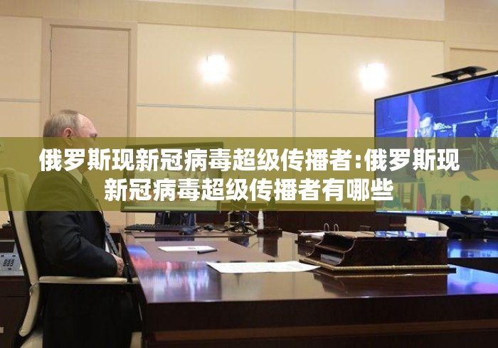 俄罗斯现新冠病毒超级传播者:俄罗斯现新冠病毒超级传播者有哪些 俄罗斯现新冠病毒超级传播者:俄罗斯现新冠病毒超级传播者有哪些