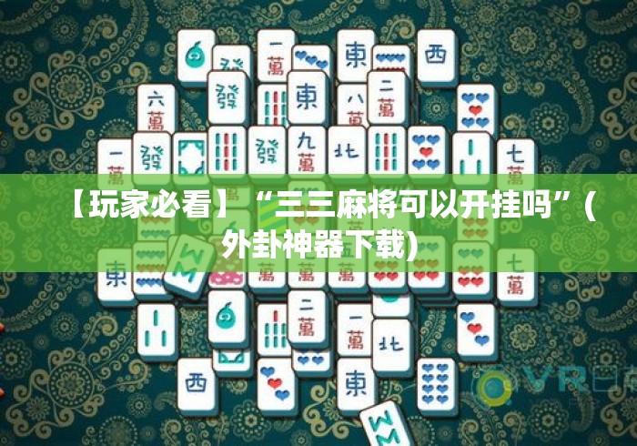 【玩家必看】“三三麻将可以开挂吗”(外卦神器下载)
