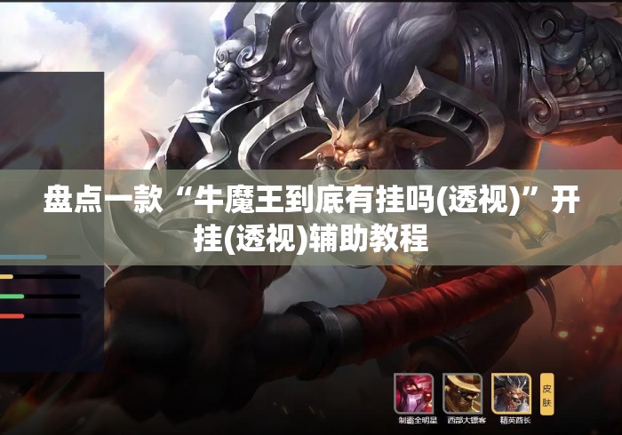 盘点一款“牛魔王到底有挂吗(透视)”开挂(透视)辅助教程