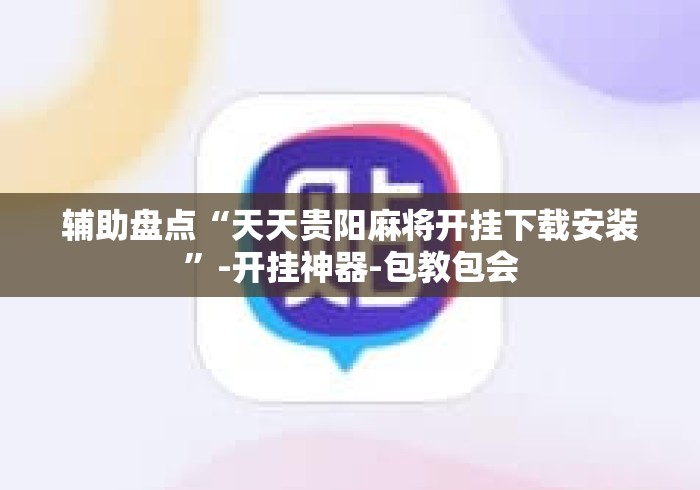 辅助盘点“天天贵阳麻将开挂下载安装	”-开挂神器-包教包会