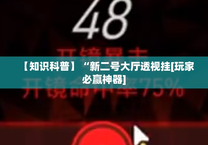 【知识科普】“新二号大厅透视挂[玩家必赢神器]