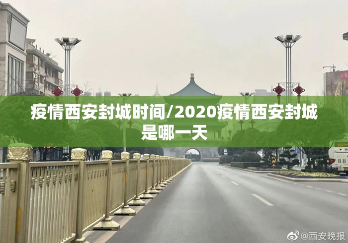疫情西安封城时间/2020疫情西安封城是哪一天 疫情西安封城时间/2020疫情西安封城是哪一天