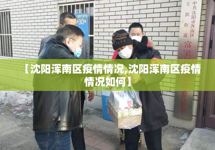 【沈阳浑南区疫情情况,沈阳浑南区疫情情况如何】 【沈阳浑南区疫情情况,沈阳浑南区疫情情况如何】