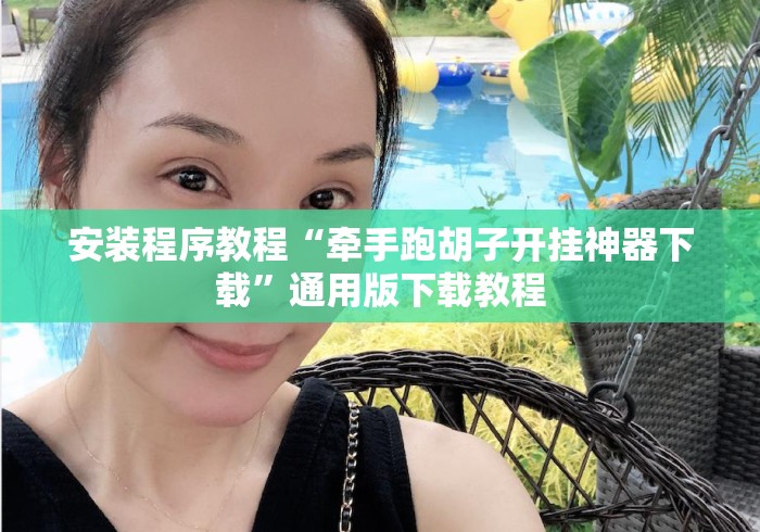 安装程序教程“牵手跑胡子开挂神器下载”通用版下载教程