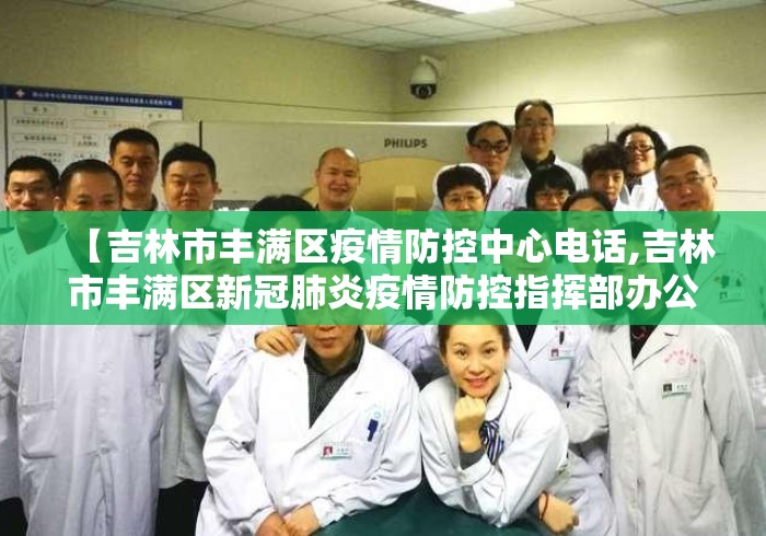 【吉林市丰满区疫情防控中心电话,吉林市丰满区新冠肺炎疫情防控指挥部办公室电话】 【吉林市丰满区疫情防控中心电话,吉林市丰满区新冠肺炎疫情防控指挥部办公室电话】