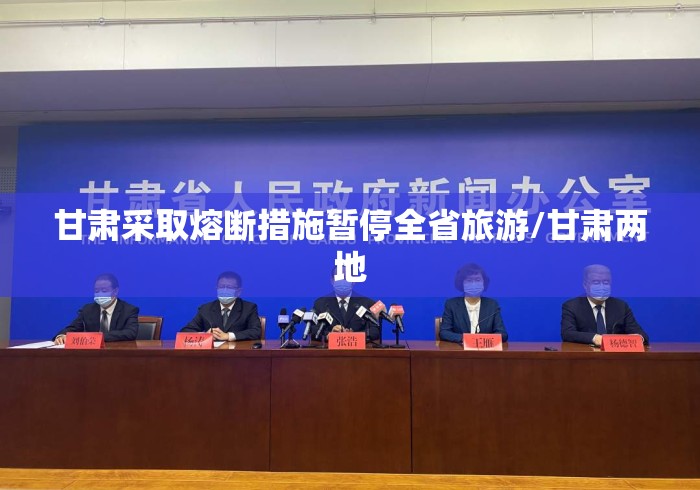 甘肃采取熔断措施暂停全省旅游/甘肃两地 甘肃采取熔断措施暂停全省旅游/甘肃两地