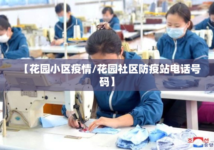 【花园小区疫情/花园社区防疫站电话号码】