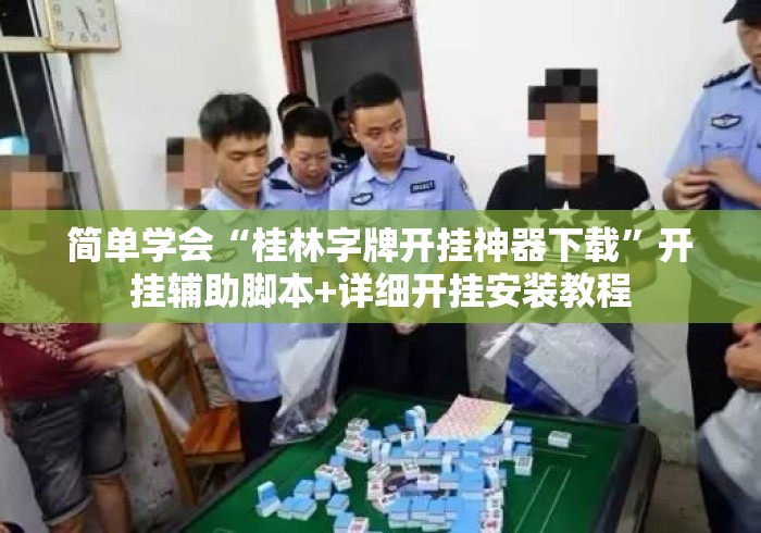 简单学会“桂林字牌开挂神器下载”开挂辅助脚本+详细开挂安装教程